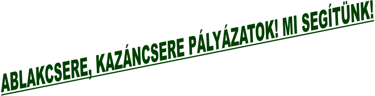 ABLAKCSERE, KAZÁNCSERE PÁLYÁZATOK! MI SEGÍTÜNK!